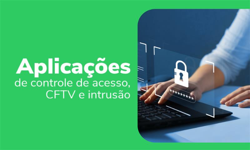 APLICAÇÕES DE CONTROLE DE ACESSO, CFTV E INTRUSÃO