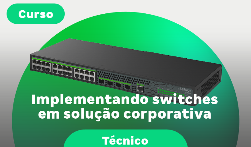 IMPLEMENTANDO SWITCHES EM SOLUÇÃO CORPORATIVA - INTELBRAS