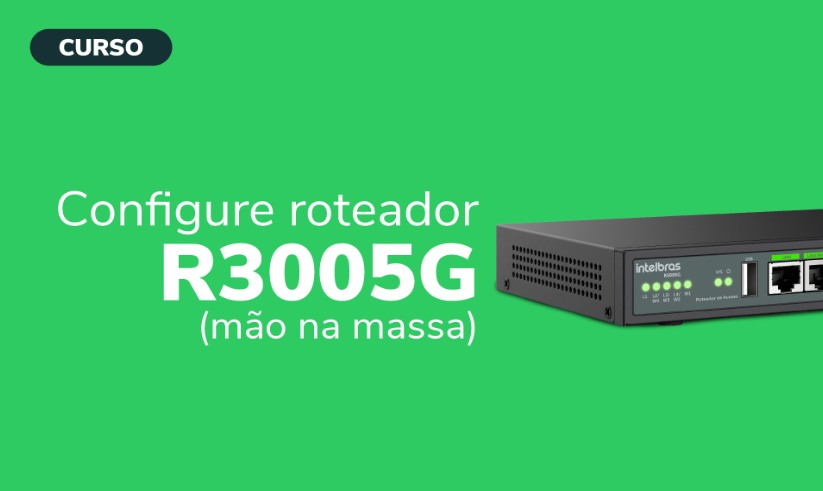 CONFIGURE ROTEADOR R3005G - MÃO NA MASSA - INTELBRAS
